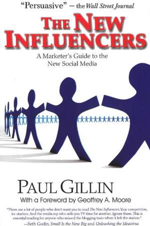 New Influencers: A Marketer's Guide to the New Social Media de Paul Gillin