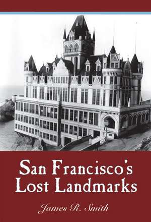 San Francisco's Lost Landmarks de James R Smith