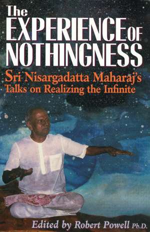 The Experience of Nothingness: Sri Nisargadatta Maharaj's Talks on Realizing the Infinite de Sri Nisargadatta Maharaj