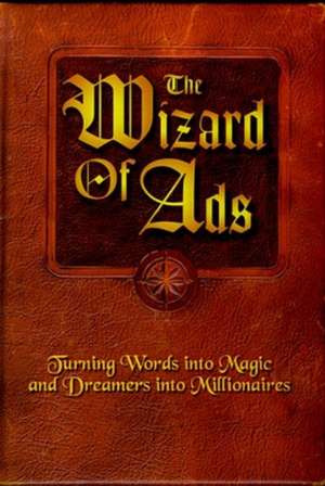 The Wizard of Ads: Turning Words Into Magic and Dreamers Into Millionaires de Roy H. Williams