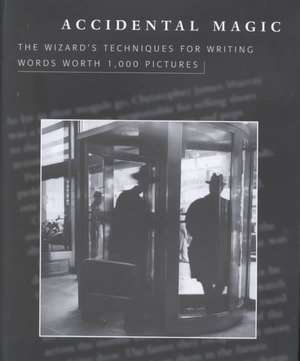 Accidental Magic: The Wizard's Techniques for Writing Words Worth 1,000 Pictures de Roy H. Williams