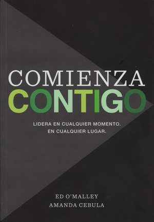 Comienza Contigo: Lidera En Cualquier Momento. En Cualquier Lugar. de Ed O'Malley