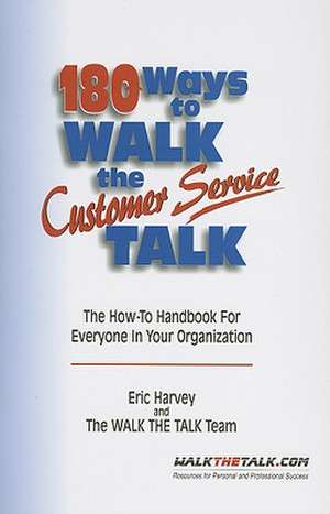 180 Ways to Walk the Customer Service Talk: The How-To Handbook for Everyone in Your Organization de Eric Harvey