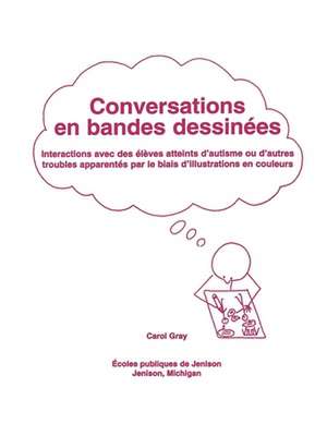 Conversations En Bandes Dessinees: Interactions Avec Des Eleves Atteints D'Autisme Ou D'Autres Troubles Apparentes Par Le Biais D'Illustrations En Cou de Carol Gray