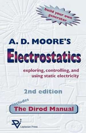 Electrostatics: Exploring, Controlling and Using Static Electricity/Includes the Dirod Manual de A. D. Moore