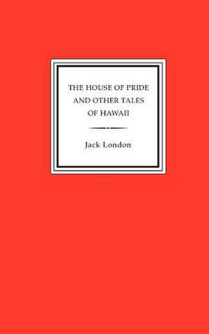 The House of Pride and Other Tales of Hawaii de Jack London