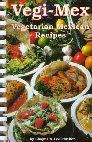 Vegi-Mex Vegetarian Recipes de Shayne Fischer