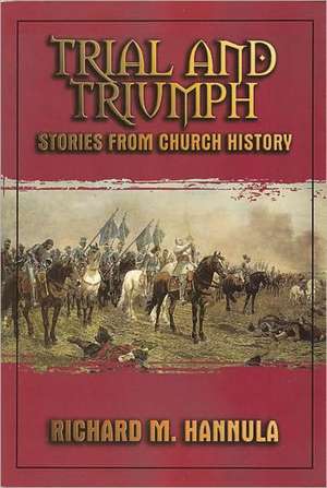 Trial and Triumph: Stories from Church History de Richard Hannula