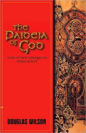 Paideia of God: & Other Essays on Education de Douglas Wilson