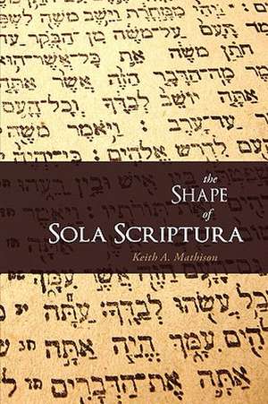 The Shape of Sola Scriptura de Keith A. Mathison