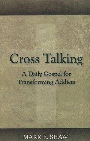 Cross Talking: A Daily Gospel for Transforming Addicts de Mark E. Shaw