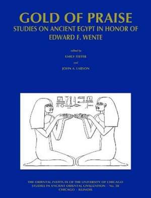 GOLD OF PRAISE: STUDIES ON ANCIENT EGYPT IN HONOR OF EDWARD F. WE de John A. Larson