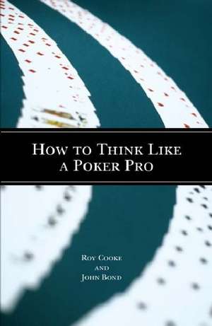 How To Think Like A Poker Pro de Roy Cooke