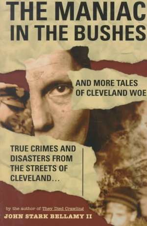 The Maniac in the Bushes: More Tales of Cleveland Woe de II Bellamy, John Stark