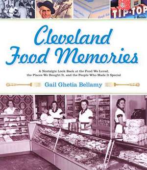 Cleveland Food Memories: A Nostalgic Look Back at the Food We Loved, the Places We Bought It, and the People Who Made It Special de Gail Bellamy