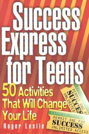 Success Express for Teens: 50 Life-Changing Activities de Roger Leslie