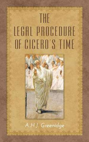 The Legal Procedure of Cicero's Time de A. H. J. Greenidge