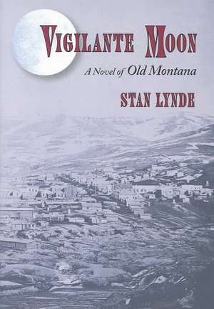 Vigilante Moon: A Novel of Old Montana de Stan Lynde