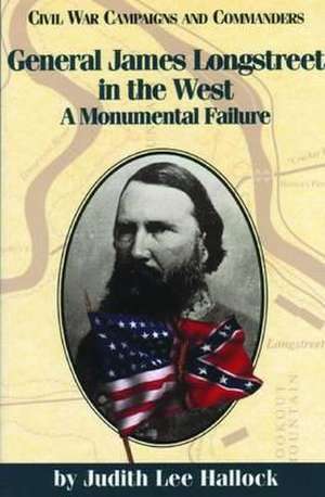 General James Longstreet in the West: A Monumental Failure de Judith Hallock