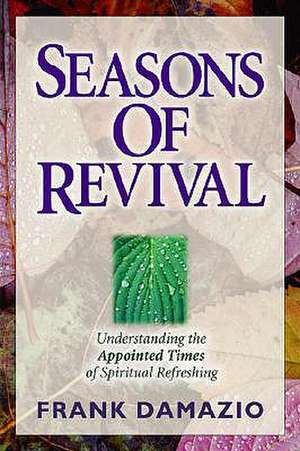 Seasons of Revival: Understanding the Appointed Times of Spiritual Refreshing de Frank Damazio