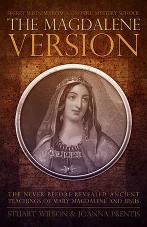 The Magdalene Version: Secret Wisdom from a Gnostic Mystery School de Stuart Wilson