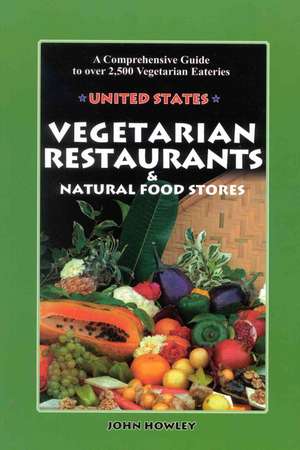 Vegetarian Restaurants & Natural Food Stores: A Comprehensive Guide to Over 2,500 Vegetarian Eateries de John Howley