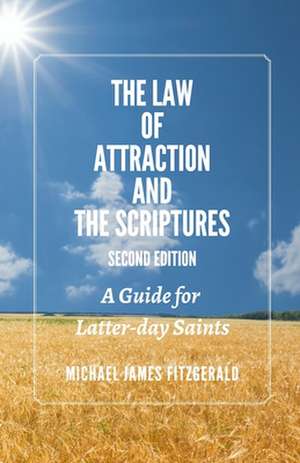 The Law of Attraction and the Scriptures, Second Edition: A Guide for Latter-Day Saints de Michael James Fitzgerald