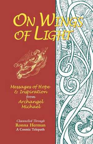 On Wings of Light: Messages of Hope and Inspiration from Archangel Michael de Ronna Herman