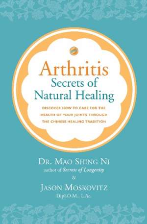 Arthritis: Secrets of Natural Healing de Mao Shing Ni