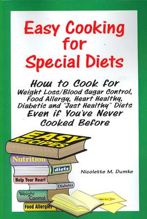 Easy Cooking for Special Diets: How to Cook for Weight Loss/Blood Sugar Control, Food Allergy, Heart Healthy, Diabetic, and Just Healthy Diets Even If de Nicolette M. Dumke