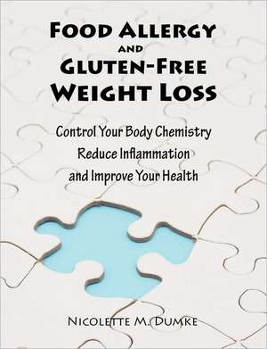 Food Allergy and Gluten-Free Weight Loss: Control Your Body Chemistry, Reduce Inflammation and Improve Your Health de Nicolette Marie Dumke