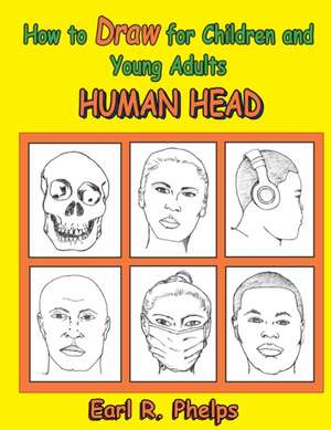 How to Draw for Children and Young Adults: Human Head de Earl Phelps