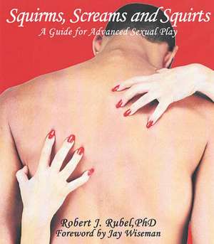 Squirms, Screams and Squirts de Robert J. Rubel PhD