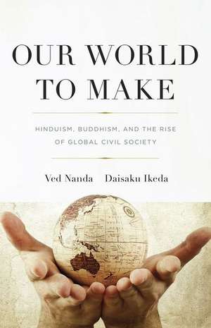 Our World to Make: Hinduism, Buddhism, and the Rise of Global Civil Society de Ved P. Nanda