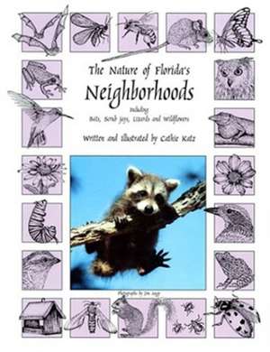 The Nature of Florida's Neighborhoods: Including Bats, Scrub Jays, Lizards and Wildflowers de Cathie Katz