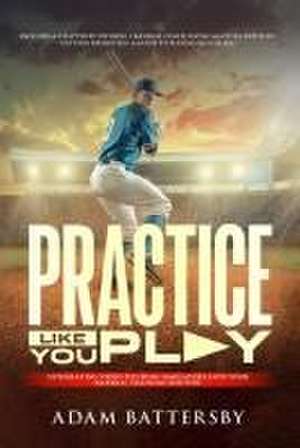 Practice Like You Play de Adam Battersby