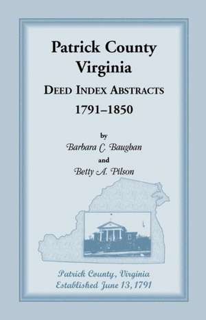 Patrick County, Virginia Deed Index Abstracts, 1791-1850 de Barbara C. Baughan