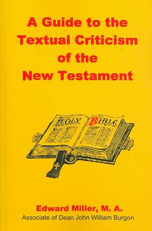 A Guide to the Textual Criticism of the New Testament de M. A. Edward Miller