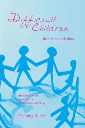 Difficult Children: There Is No Such Thing de Henning Kohler