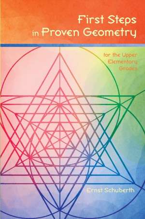 First Steps in Proven Geometry: for the Upper Elementary Grades de Ernst Schuberth