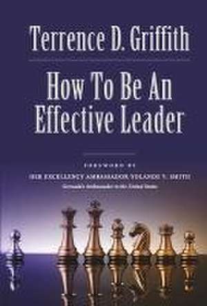 How to Be an Effective Leader de Terrence D. Griffith