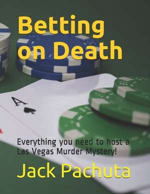 Betting on Death: Everything You Need to Host a Las Vegas Murder Mystery! de Pachuta, Jack