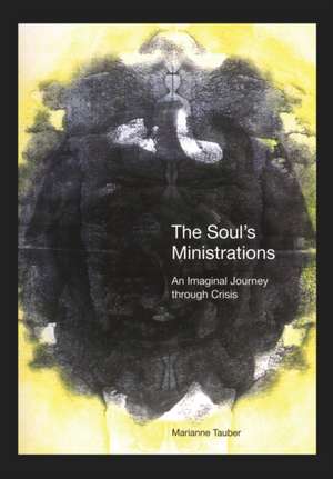 The Soul's Ministrations: An Imaginal Journey Through Crisis de Marianne Tauber