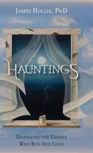 Hauntings - Dispelling the Ghosts Who Run Our Lives de James Hollis