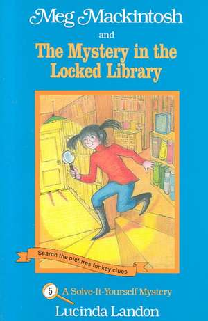 Meg Mackintosh and the Mystery in the Locked Library: A Solve-It-Yourself Mystery de Lucinda Landon