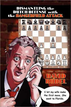 Dismantle the Dutch Defense with the Dangerfield Attack: A New Way to Fight the Stonewall, Classical, Leningrad and Fianchetto Variations of a Popular de David I. Rudel