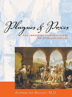 Plagues & Poxes: The Impact of Human History on Epidemic Disease de Alfred Jay Bollett