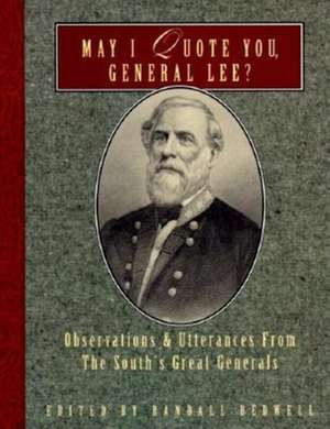 May I Quote You, General Lee?: Observations and Utterances of the South's Great Generals de Randall J. Bedwell