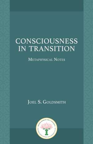 Consciousness in Transition: Metaphysical Notes de Joel S. Goldsmith