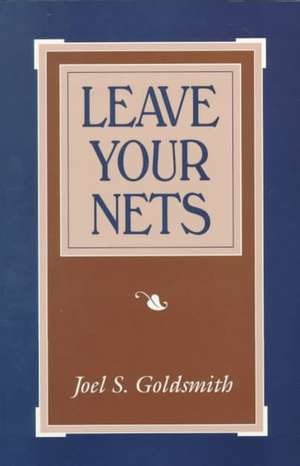 Leave Your Nets de Joel S. Goldsmith